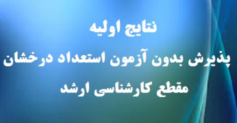 نتایج اولیه پذیرش بدون آزمون استعدادهای درخشان در دوره کارشناسی ارشد سال تحصیلی ۱۴۰۰-۱۳۹۹